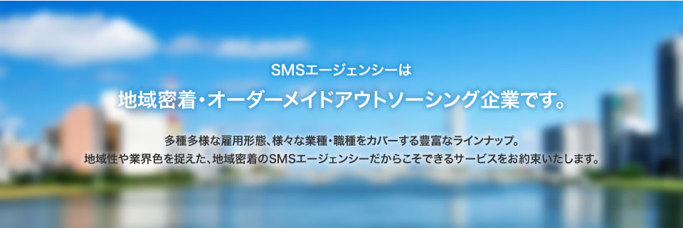 SMSエージェンシーは地域密着・オーダーメイドアウトソーシング企業です。